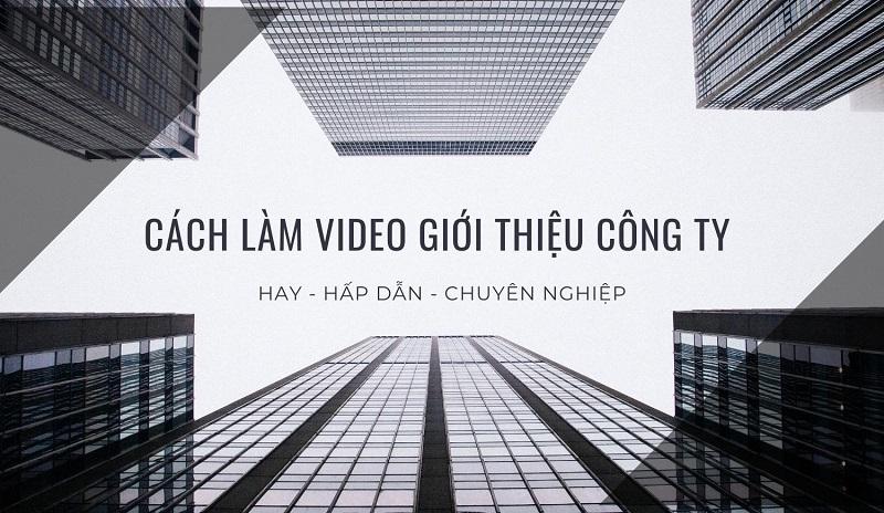 Hướng Dẫn Cách Làm Video Giới Thiệu Công Ty Ấn Tượng